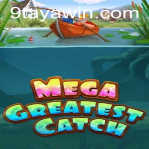 MegaGreatestCatch: Unveiling the Thrilling World of 9TAYA WIN